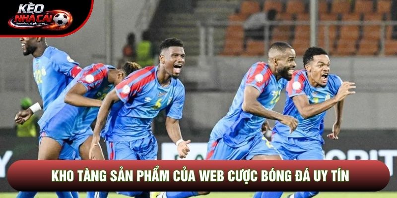 Kho tàng sản phẩm của Web cược bóng đá uy tín