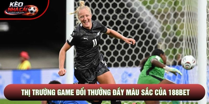 Thị trường game đổi thưởng đầy màu sắc của 188bet Thị trường game đổi thưởng đầy màu sắc của 188bet